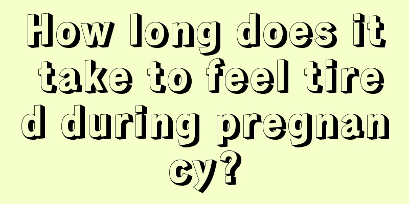 How long does it take to feel tired during pregnancy?