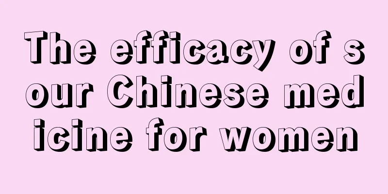 The efficacy of sour Chinese medicine for women