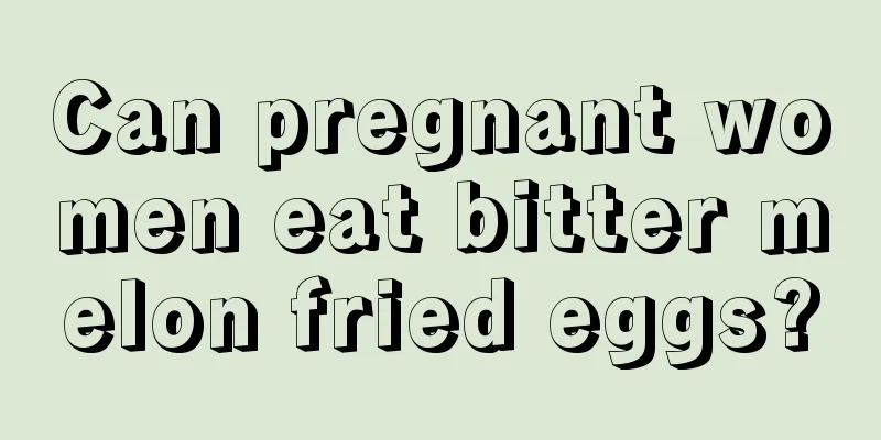 Can pregnant women eat bitter melon fried eggs?