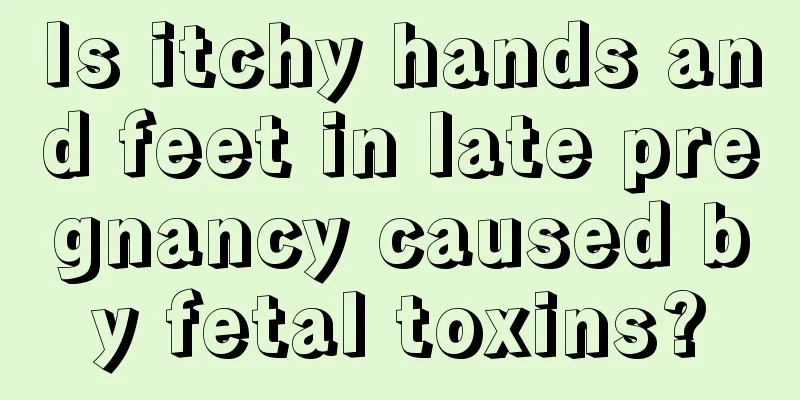 Is itchy hands and feet in late pregnancy caused by fetal toxins?