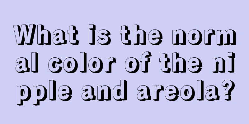 What is the normal color of the nipple and areola?