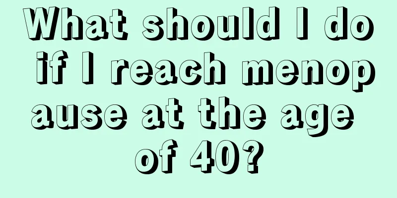 What should I do if I reach menopause at the age of 40?