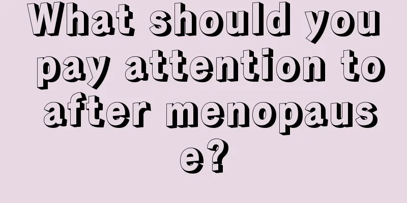 What should you pay attention to after menopause?