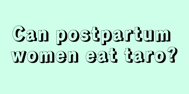 Can postpartum women eat taro?