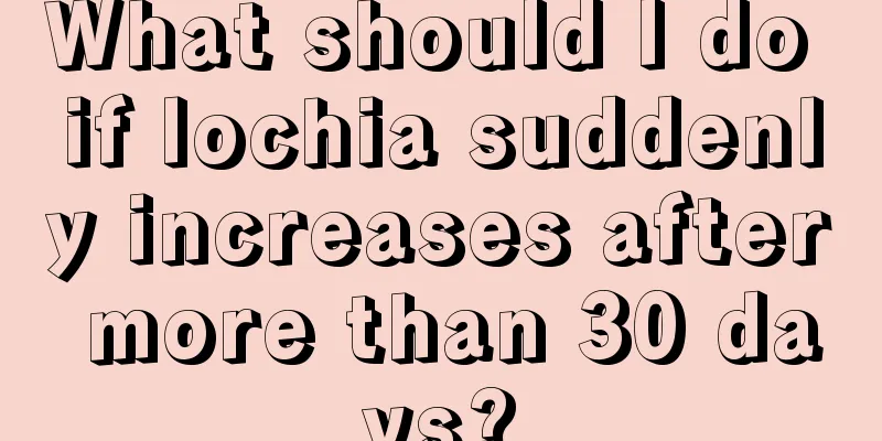 What should I do if lochia suddenly increases after more than 30 days?