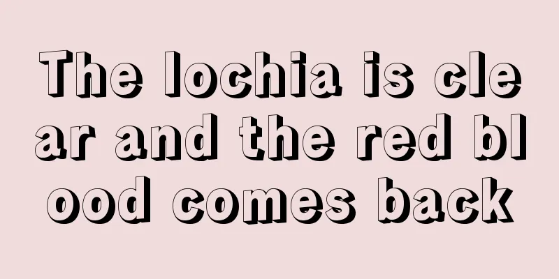 The lochia is clear and the red blood comes back