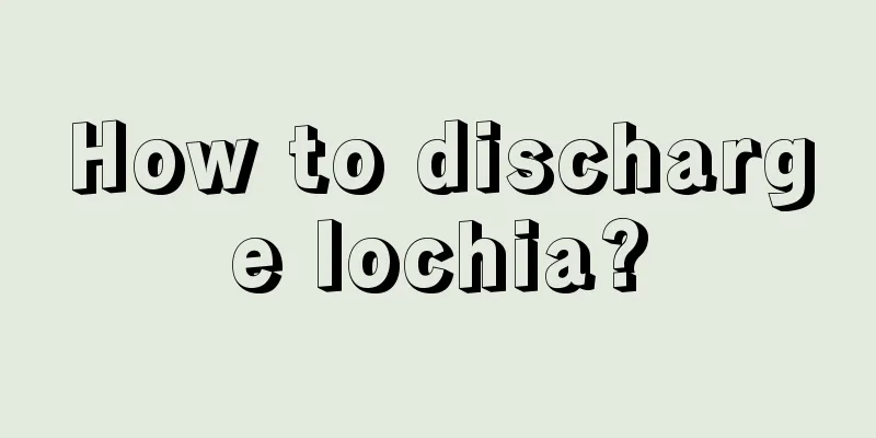 How to discharge lochia?