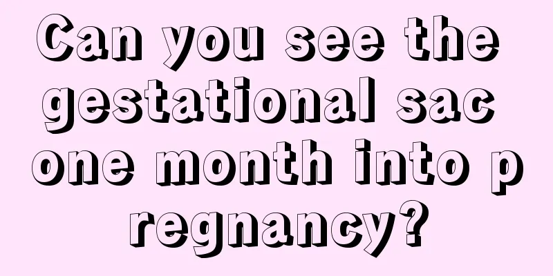 Can you see the gestational sac one month into pregnancy?