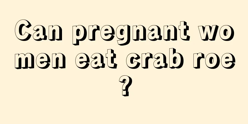 Can pregnant women eat crab roe?