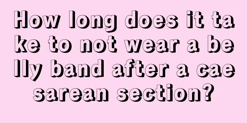 How long does it take to not wear a belly band after a caesarean section?