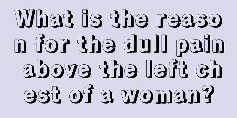 What is the reason for the dull pain above the left chest of a woman?