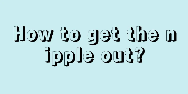 How to get the nipple out?