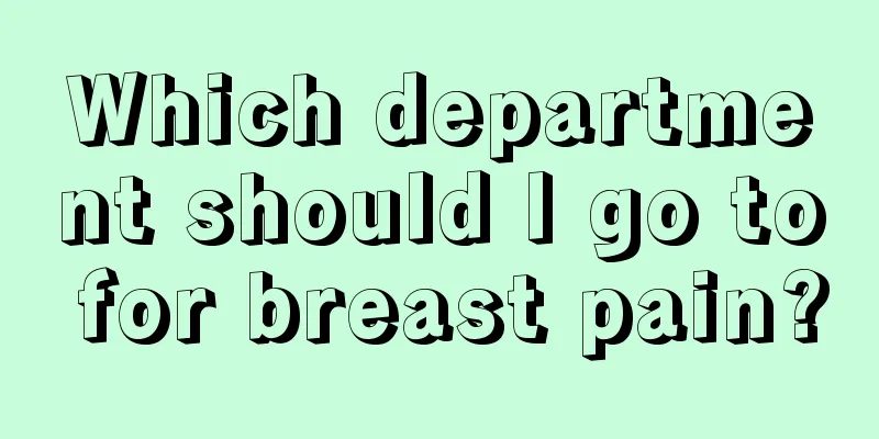 Which department should I go to for breast pain?