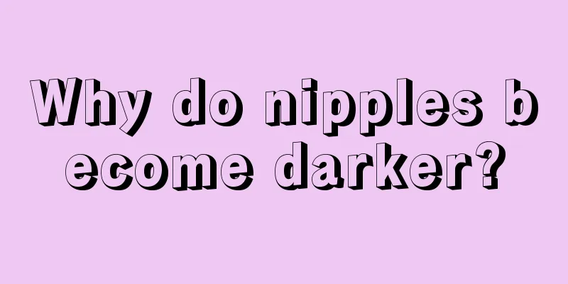 Why do nipples become darker?