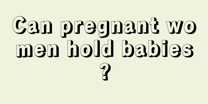 Can pregnant women hold babies?