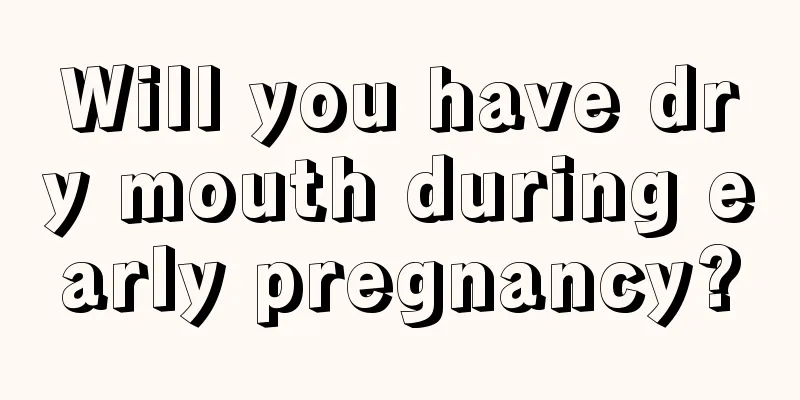 Will you have dry mouth during early pregnancy?