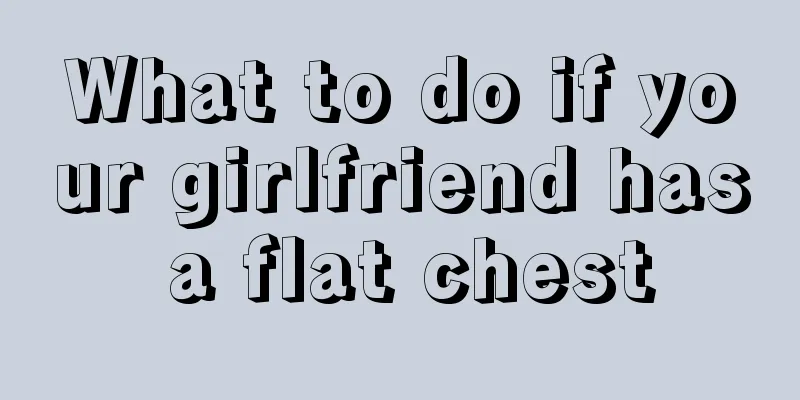 What to do if your girlfriend has a flat chest