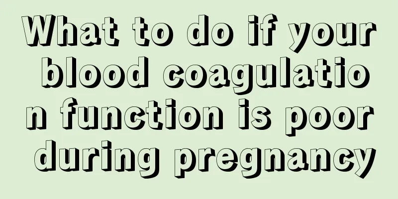 What to do if your blood coagulation function is poor during pregnancy