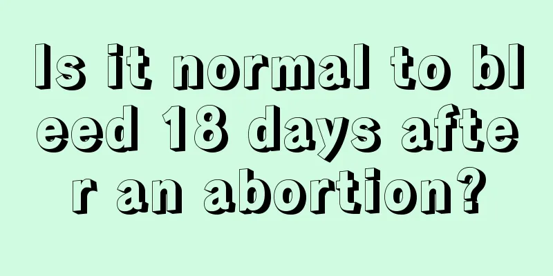 Is it normal to bleed 18 days after an abortion?