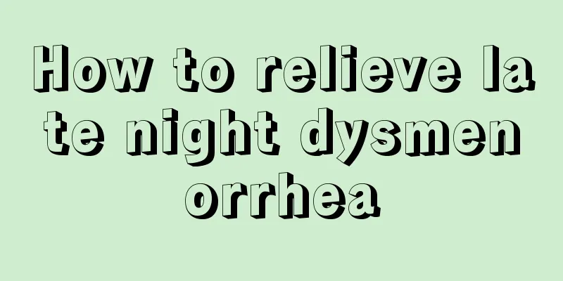 How to relieve late night dysmenorrhea