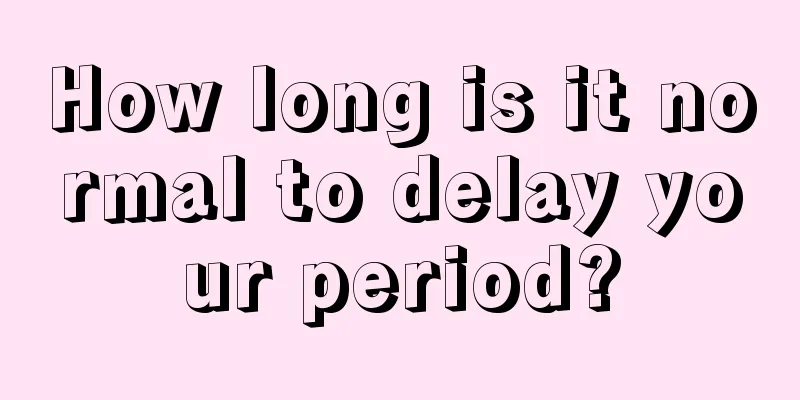 How long is it normal to delay your period?