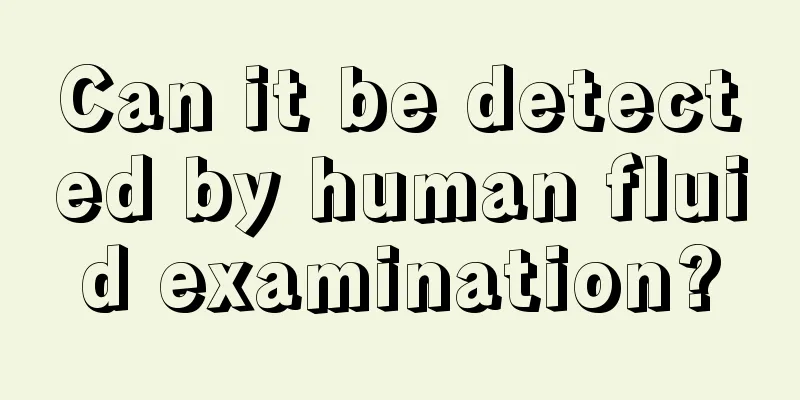 Can it be detected by human fluid examination?