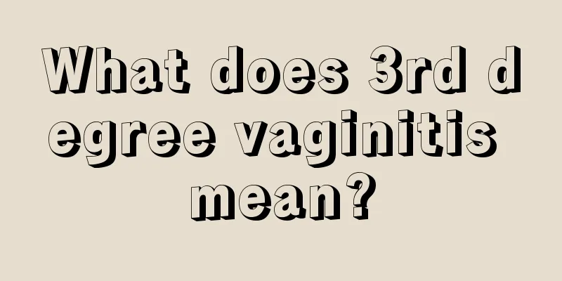 What does 3rd degree vaginitis mean?