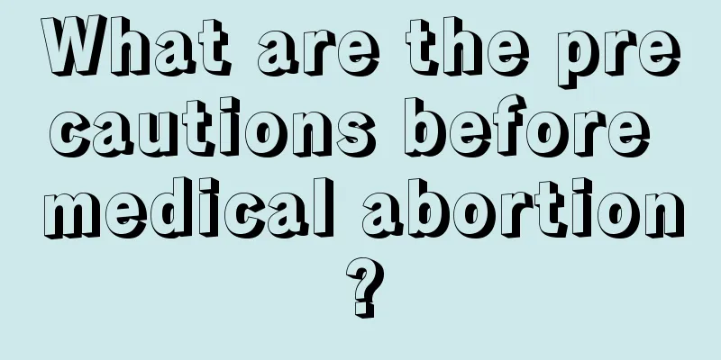 What are the precautions before medical abortion?