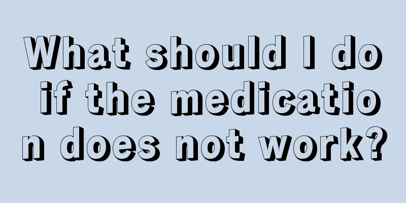 What should I do if the medication does not work?