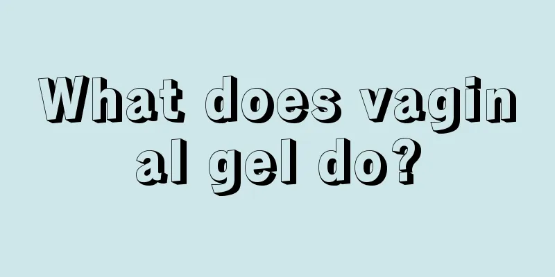 What does vaginal gel do?