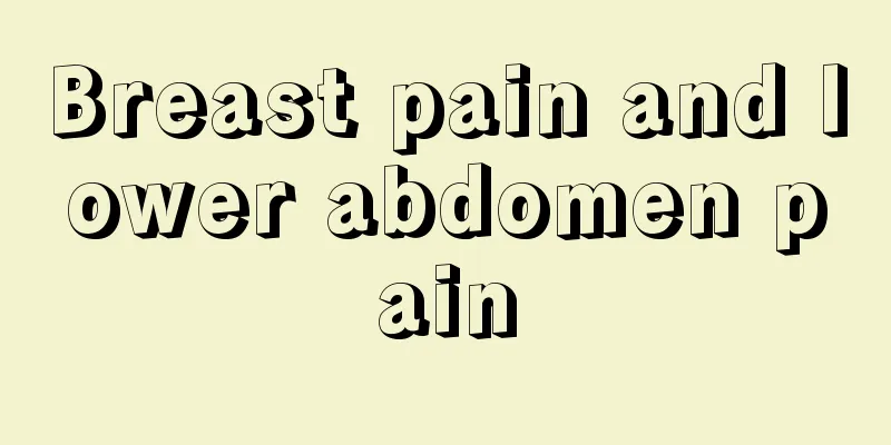 Breast pain and lower abdomen pain