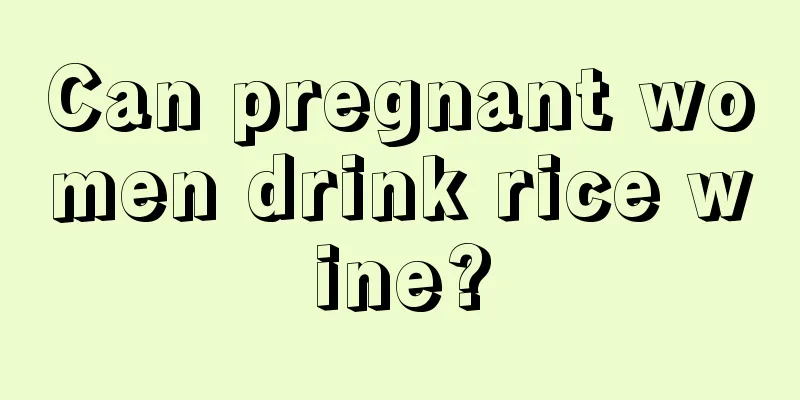 Can pregnant women drink rice wine?