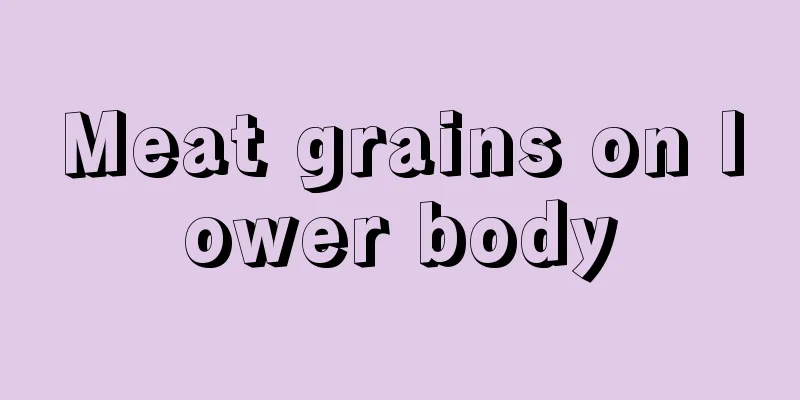 Meat grains on lower body