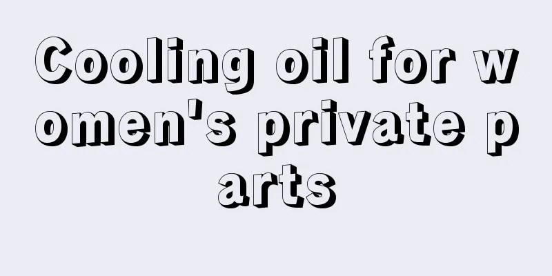 Cooling oil for women's private parts