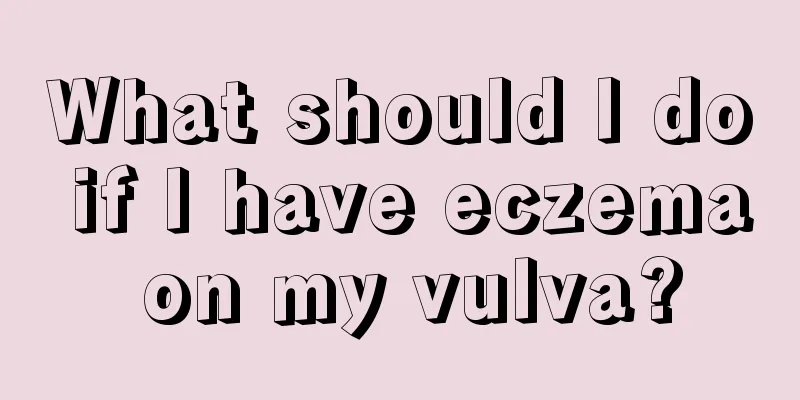 What should I do if I have eczema on my vulva?