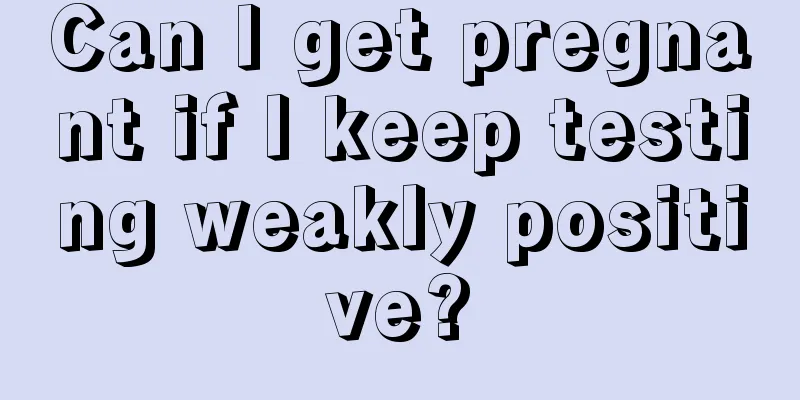 Can I get pregnant if I keep testing weakly positive?