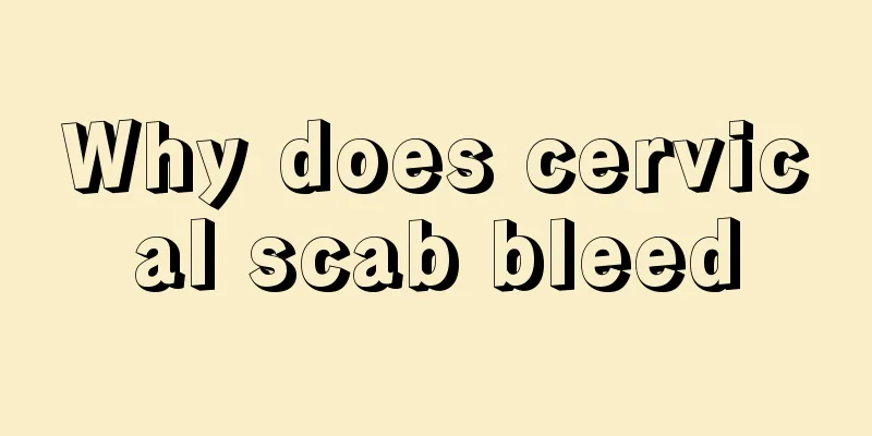 Why does cervical scab bleed