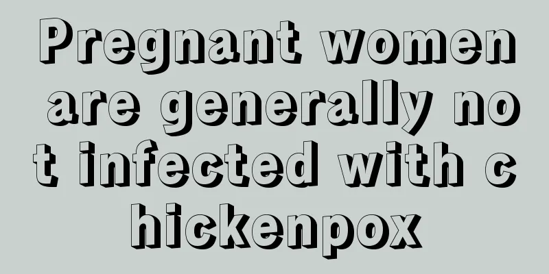 Pregnant women are generally not infected with chickenpox