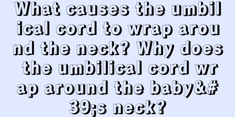 What causes the umbilical cord to wrap around the neck? Why does the umbilical cord wrap around the baby's neck?