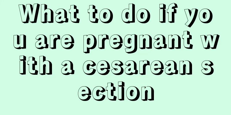 What to do if you are pregnant with a cesarean section