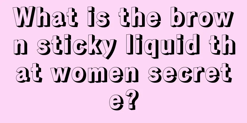 What is the brown sticky liquid that women secrete?