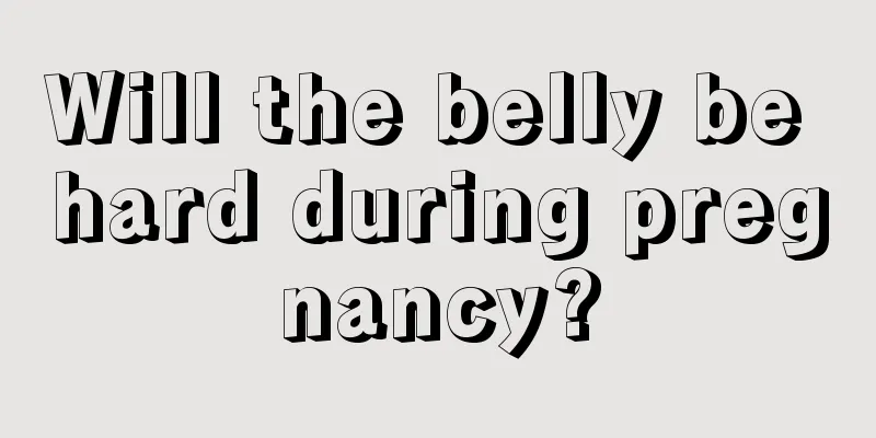 Will the belly be hard during pregnancy?