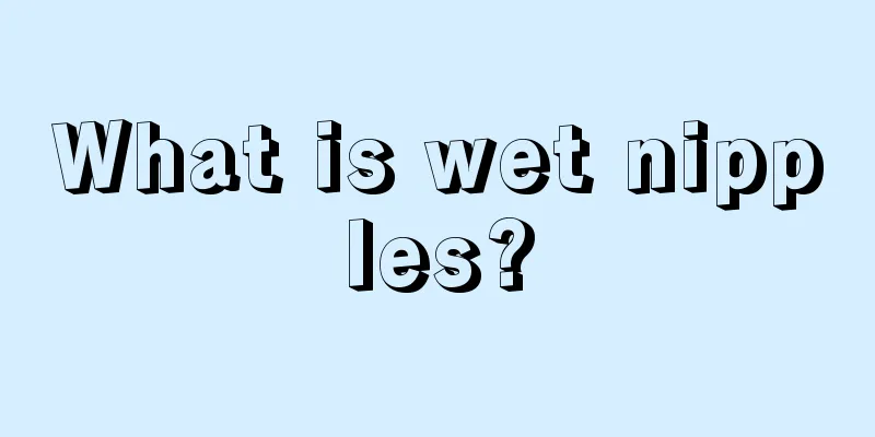 What is wet nipples?