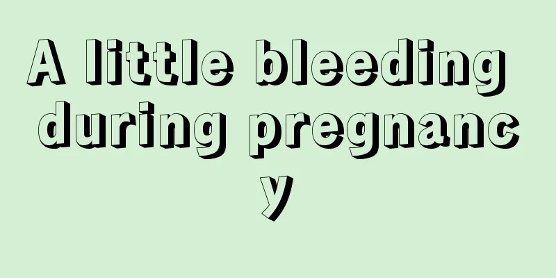 A little bleeding during pregnancy