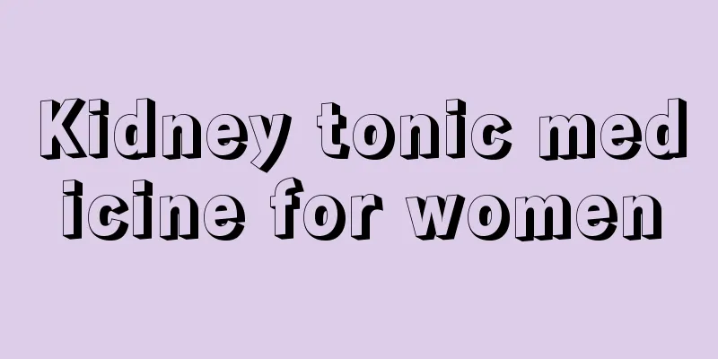 Kidney tonic medicine for women