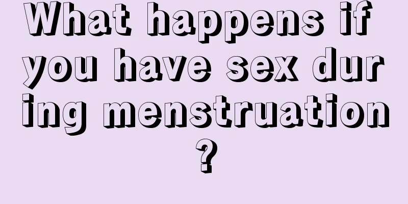 What happens if you have sex during menstruation?