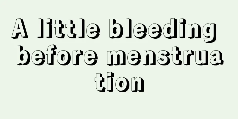 A little bleeding before menstruation