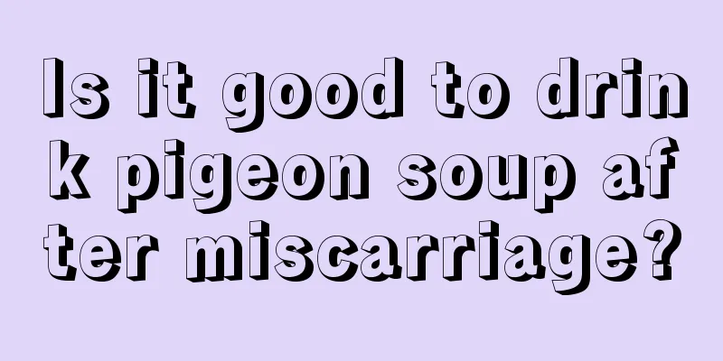 Is it good to drink pigeon soup after miscarriage?