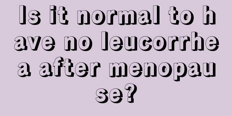 Is it normal to have no leucorrhea after menopause?