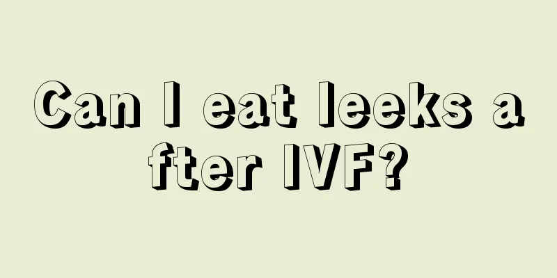 Can I eat leeks after IVF?